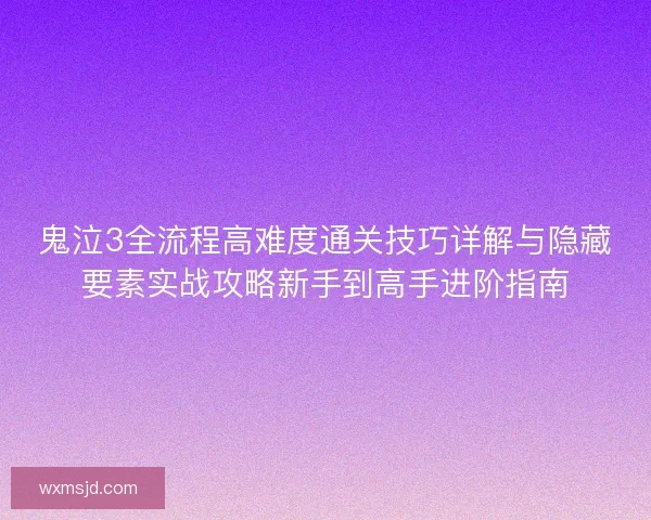鬼泣3全流程高难度通关技巧详解与隐藏要素实战攻略新手到高手进阶指南